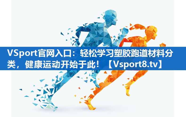 轻松学习塑胶跑道材料分类，健康运动开始于此！