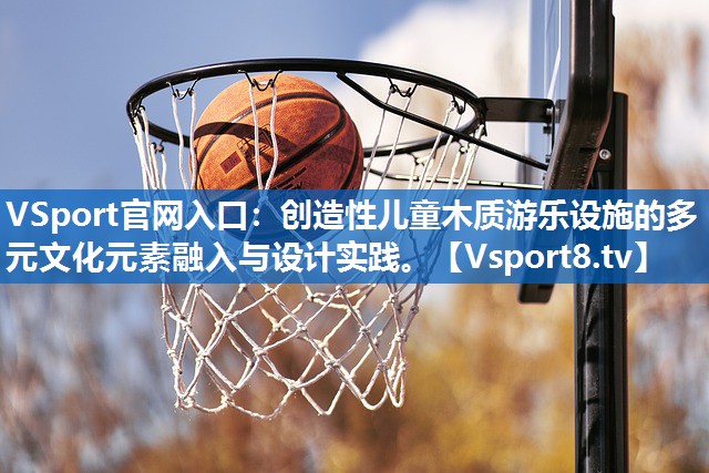 创造性儿童木质游乐设施的多元文化元素融入与设计实践。