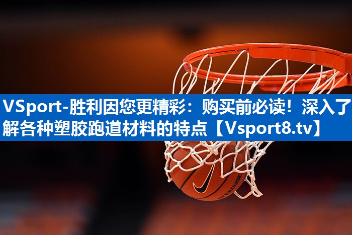 购买前必读！深入了解各种塑胶跑道材料的特点