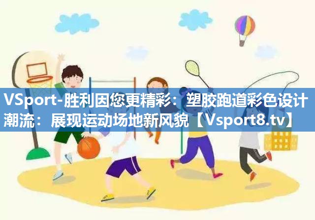 塑胶跑道彩色设计潮流：展现运动场地新风貌