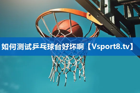 如何测试乒乓球台好坏啊