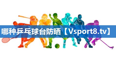 <strong>哪种乒乓球台防晒</strong>