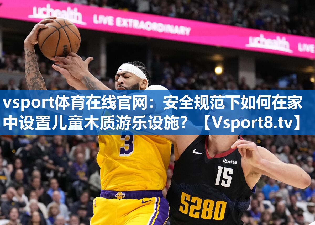 vsport体育在线官网：安全规范下如何在家中设置儿童木质游乐设施？