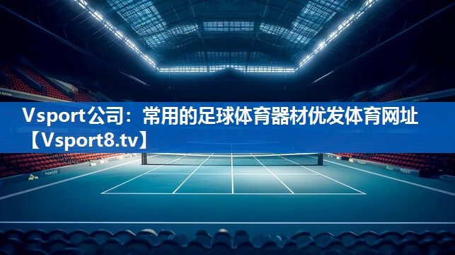 <strong>Vsport公司：常用的足球体育器材优发体育网址</strong>